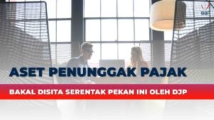 Aset Penunggak Pajak Bakal Disita Serentak Direktorat Jenderal Pajak (DJP)