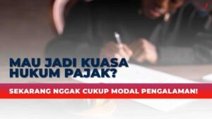 Jadi Kuasa Hukum Pajak? Nggak Cukup Modal Pengalaman!