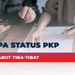 Kenapa Status PKP Bisa Dicabut Tiba-Tiba?
