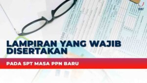 Lampiran yang Wajib Disertakan, Pada SPT Masa PPN Baru
