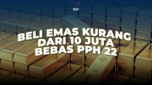 Beli Emas Kurang dari 10 Juta, Bebas PPh 22