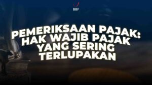 Pemeriksaan Pajak: Hak Wajib Pajak yang Sering Terlupakan