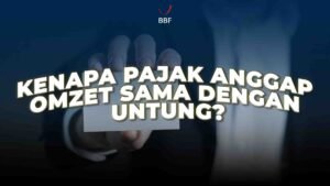 Kenapa Pajak Anggap Omzet Sama dengan Untung?