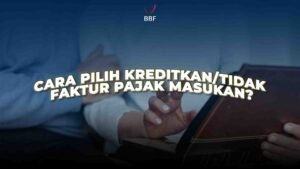 Cara Pilih Kreditkan atau Tidak Faktur Pajak Masukan?