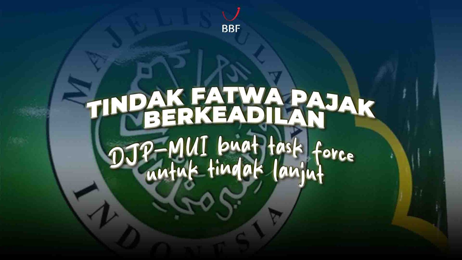 Tindak Fatwa Pajak Berkeadilan DJP-MUI Buat Task Force untuk Tindak Lanjut