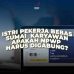 Istri Pekerja Bebas, Suami Karyawan, Apakah NPWP Harus Digabung?