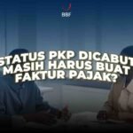 Status PKP Dicabut, Masih Harus Buat Faktur Pajak?