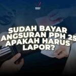 Sudah Bayar Angsuran PPh 25, Apakah Harus Lapor?