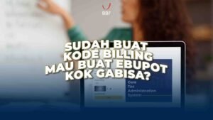 udah Buat Kode Billing, Mau Buat e-Bupot Kok Gabisa?