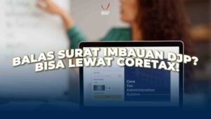 Balas Surat Imbauan DJP? Bisa Lewat Coretax!