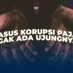 Kasus Korupsi Pajak, Gak Ada Ujungnya Jadi Males Bayar Pajak