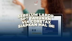 Sebelum Lapor SPT Tahunan via Coretax, Siapkan Hal Ini