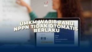 UMKM Wajib Tahu: NPPN Tidak Otomatis Berlaku