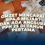 Omzet Mencapai Rp4.8 miliar Tidak Ada Angsuran PPh 25 di Tahun Pertama