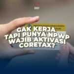 Gak Kerja Tapi Punya NPWP, Wajib Aktivasi Coretax?