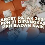 Target Pajak 2026: PPh 21 Dipangkas, PPh Badan Naik