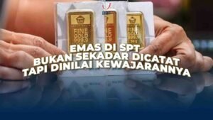 Emas di SPT Bukan Sekadar Dicatat, Tapi Dinilai Kewajarannya