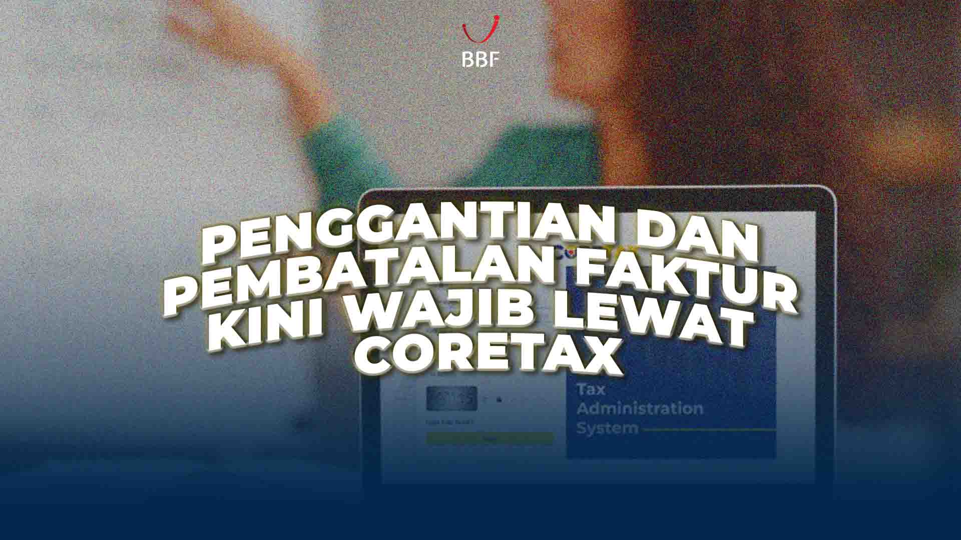 Penggantian dan Pembatalan Faktur Kini Wajib Lewat Coretax