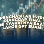 Penghasilan Istri Dianggap Final, Ini Syaratnya Saat Lapor SPT Suami