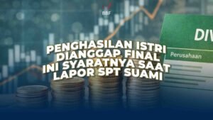 Penghasilan Istri Dianggap Final, Ini Syaratnya Saat Lapor SPT Suami