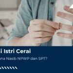 Suami Istri Cerai, Bagaimana Nasib NPWP dan SPT?