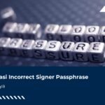 Mengatasi Incorrect Signer Passphrase Ketika Upload Faktur