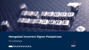 Mengatasi Incorrect Signer Passphrase Ketika Upload Faktur