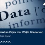 Data Konsultan Pajak Kini Wajib Dilaporkan ke DJP Setiap Bulan