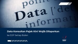 Data Konsultan Pajak Kini Wajib Dilaporkan ke DJP Setiap Bulan