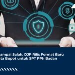 Jangan Sampai Salah, DJP Rilis Format Baru Impor Data Bupot untuk SPT PPh Badan
