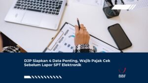 DJP Siapkan 4 Data Penting, Wajib Pajak Cek Sebelum Lapor SPT Elektronik