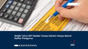 Wajib Tahu! SPT Badan Tanpa Saham Hanya Butuh Daftar Pengurus