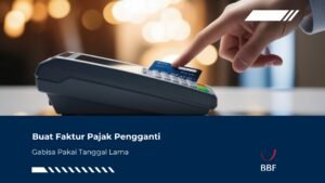 Buat Faktur Pajak Pengganti Gabisa Pakai Tanggal Lama