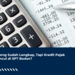 Bukti Potong Sudah Lengkap, Tapi Kredit Pajak Tidak Muncul di SPT Badan?