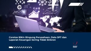 Coretax Masih Bikin Bingung Perusahaan, Data SPT dan Laporan Keuangan Sering Tidak Sinkron