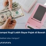 Jangan Sampai Rugi! Lebih Bayar Pajak di Bawah PTKP, Bisa Dikembalikan atau Hangus?