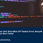 Salah Impor XML Bisa Bikin SPT Badan Error, Banyak Perusahaan Baru Sadar