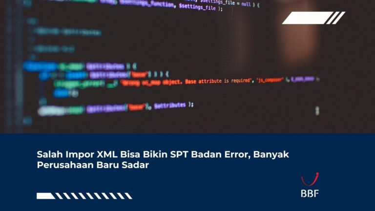 Salah Impor XML Bisa Bikin SPT Badan Error, Banyak Perusahaan Baru Sadar