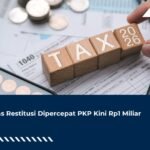 Batas Restitusi Dipercepat PKP Kini Rp1 Miliar