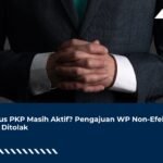 Status PKP Masih Aktif? Pengajuan WP Non-Efektif Bisa Ditolak