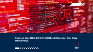 Muncul Eror REG-KODJP-00024 di Coretax, Gini Cara Beresinnya