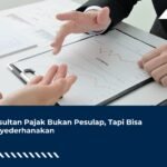 Konsultan Pajak Bukan Pesulap, Tapi Bisa Menyederhanakan
