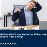 Nonaktifkan NPWP atau Hapus? Ini Pilihan bagi yang Sudah Tidak Bekerja