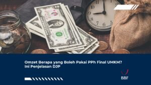 Omzet Berapa yang Boleh Pakai PPh Final UMKM? Ini Penjelasan DJP