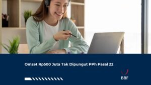 Omzet Rp500 Juta Tak Dipungut PPh Pasal 22