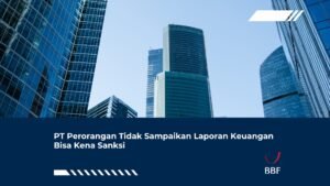 PT Perorangan Tidak Sampaikan Laporan Keuangan Bisa Kena Sanksi