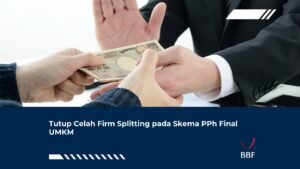 Tutup Celah Firm Splitting pada Skema PPh Final UMKM