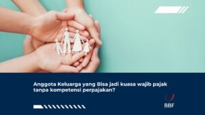 Anggota Keluarga yang Bisa jadi Kuasa Wajib Pajak Tanpa Kompetensi Perpajakan?