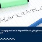 Cara Mengajukan SKB Bagi Merchant yang Belum Upload