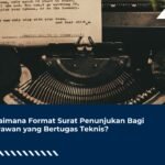 Bagaimana Format Surat Penunjukan Bagi Karyawan yang Bertugas Teknis?